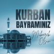  İslam âleminin Kurban Bayramı kutlu olsun